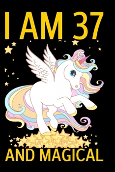 I Am 37 And Magical: Cute Unicorn Notebook Gift and Happy Birthday Journal / Diary for 37 Year Old Girl, Funny 37th Birthday Gift for a Girl, Adults, Baby