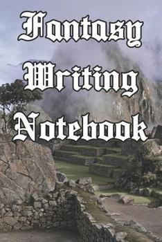 Fantasy Writing Notebook: Record Notes, Ideas, Courses, Reviews, Styles, Best Locations and Records of Your Fantasy Novels