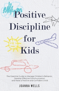 Paperback Positive Discipline for Kids: The Essential Guide to Manage Children's Behavior, Develop Effective Communication and Raise a Positive and Confident Ch Book