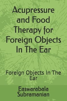 Paperback Acupressure and Food Therapy for Foreign Objects In The Ear: Foreign Objects In The Ear Book