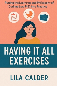 Paperback Having it All Exercises: Putting the Learnings and Philosophy of Corinne Low PhD into Practice Book