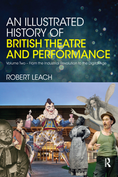 Paperback An Illustrated History of British Theatre and Performance: Volume Two - From the Industrial Revolution to the Digital Age Book