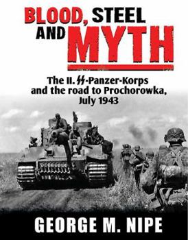 Hardcover Blood, Steel, and Myth: The II.SS-Panzer-Korps and the Road to Prochorowka, July 1943 Book