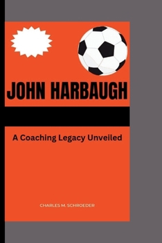 Paperback John Harbaugh: A Coaching Legacy Unveiled Book