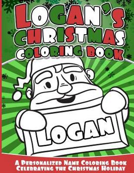 Logan's Christmas Coloring Book: A Personalized Name Coloring Book Celebrating the Christmas Holiday
