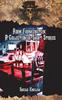 Adam Frankenstein: A Collection of Short Stories - Book  of the Adam Frankenstein