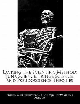 Paperback Lacking the Scientific Method: Junk Science, Fringe Science, and Pseudoscience Theories Book