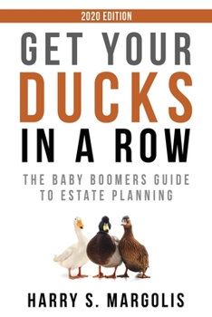 Paperback Get Your Ducks in a Row: The Baby Boomers Guide to Estate Planning - 2020 EDITION Book