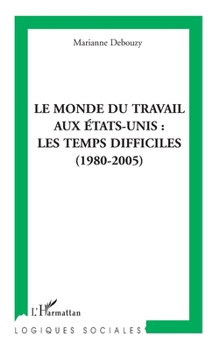 Paperback Le monde du travail aux Etats-Unis: les temps difficiles (1980-2005) [French] Book
