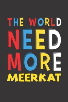 The World Need More Meerkat: Meerkat Lovers Funny Gifts Journal Lined Notebook 6x9 120 Pages