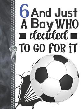 6 And Just A Boy Who Decided To Go For It: Determination & Drive Soccer Ball Doodling & Drawing Art Book Sketchbook For Boys