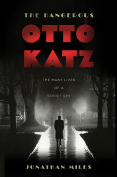 Hardcover The Dangerous Otto Katz: The Many Lives of a Soviet Spy Book