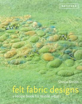 Hardcover Felt Fabric Designs: A Recipe Book for Textile Artists Book