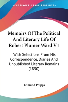 Paperback Memoirs Of The Political And Literary Life Of Robert Plumer Ward V1: With Selections From His Correspondence, Diaries And Unpublished Literary Remains Book