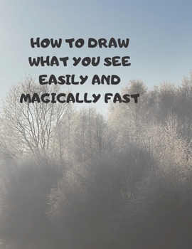 Paperback How to Draw What You See Easily and Magically Fast: This 8.5 x 11 inch 114 page Sketch Book includes a brief 4 page Instruction Section about learning Book