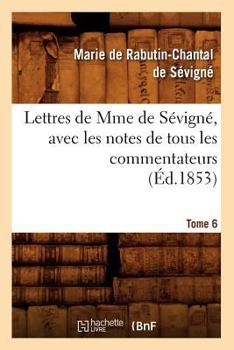 Paperback Lettres de Mme de Sévigné, Avec Les Notes de Tous Les Commentateurs. Tome 6 (Éd.1853) [French] Book