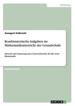 Paperback Kombinatorische Aufgaben im Mathematikunterricht der Grundschule: Entwurf und Umsetzung einer Unterrichtsreihe für die vierte Klassenstufe [German] Book