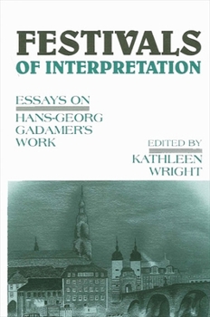 Festivals of Interpretation: Essays on Hans-Georg Gadamer's Work (Suny Series in Contemporary Continental Philosophy)