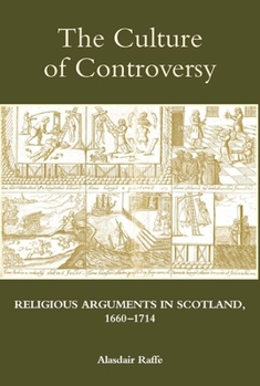 Hardcover The Culture of Controversy: Religious Arguments in Scotland, 1660-1714 Book