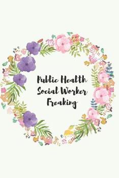 Public Health Social Worker Freaking: Social worker gift for women, Pink flowers notebook cover with 120 pages.