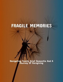 Paperback Fragile Memories: Navigating Family Grief Dementia And A Journey Of Caregiving Book