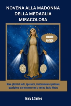 NOVENA ALLA MADONNA DELLA MEDAGLIA MIRACOLOSA: Nove giorni di fede, speranza, rinnovamento spirituale, guarigione e protezione con la nostra Beata Madre (Italian Edition)