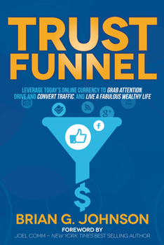 Hardcover Trust Funnel: Leverage Today's Online Currency to Grab Attention, Drive and Convert Traffic, and Live a Fabulous Wealthy Life Book
