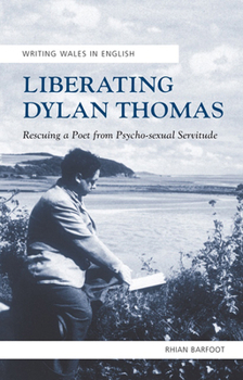 Paperback Liberating Dylan Thomas: Rescuing a Poet from Psycho-Sexual Servitude Book