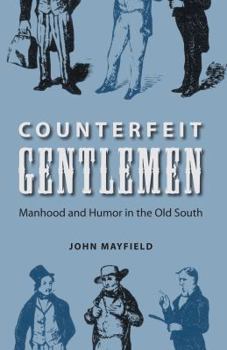 Counterfeit Gentlemen: Manhood and Humor in the Old South - Book  of the New Perspectives on the History of the South
