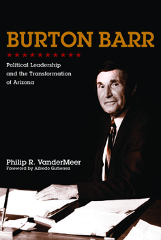Hardcover Burton Barr: Political Leadership and the Transformation of Arizona Book