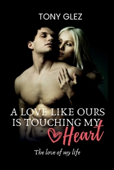 A love like ours is touching my heart: The love of my life