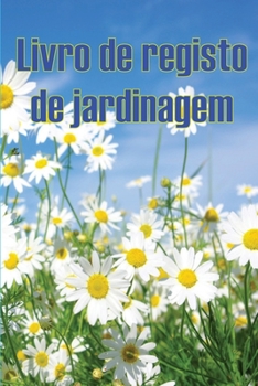 Livro de registo de jardinagem: Manutenção diária de jardins internos e externos para iniciantes e jardineiros ávidos, flores, frutas, plantio de vege