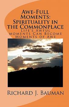 Paperback Awe-Full Moments: Spirituality in the Commonplace: Life's Awfull moments Can Transform into Moments of Awe Book