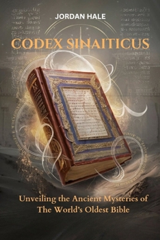 Codex Sinaiticus: Unveiling the Ancient Mysteries of the World’s Oldest Bible