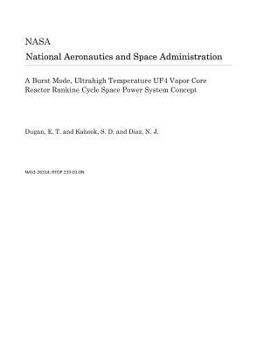 Paperback A Burst Mode, Ultrahigh Temperature Uf4 Vapor Core Reactor Rankine Cycle Space Power System Concept Book