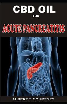 CBD OIL FOR ACUTE PANCREATITIS: All You Need to Know About CBD Oil as a Perfect Remedy for Acute Pancreatitis