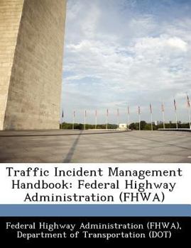 Traffic Incident Management Handbook: Federal Highway Administration (Fhwa) - Scholar's Choice Edition
