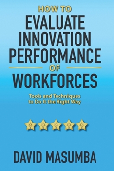 Paperback How To EVALUATE INNOVATION PERFORMANCE OF WORKFORCES: Tools and Techniques to Do It the Right Way Book