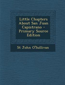 Paperback Little Chapters about San Juan Capistrano - Primary Source Edition Book