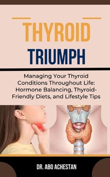 Paperback Thyroid Triumph: Managing Your Thyroid Conditions Throughout Life: Hormone Balancing, Thyroid-Friendly Diets, And Lifestyle Tips Book