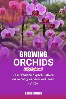 Paperback Growing Orchids Fully Explained: The Ultimate Experts Advice On Growing Orchids With Tons Of Tips Book