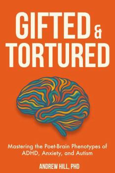 Gifted & Tortured: Mastering the Poet-Brain Phenotypes of ADHD, Anxiety, and Autism