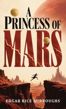 A Princess of Mars: A Martian Romance of Adventure, Survival, and a World at War