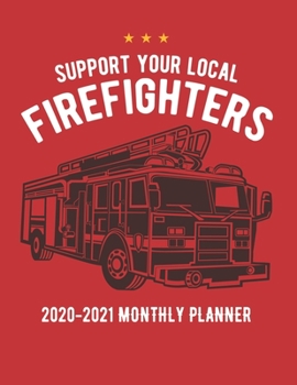 Support Your Local Firefighters 2020-2021 Monthly Planner: Fire Fighter Two Year Calendar Appointment Goal Schedule Organizer. 24 Months Jan 2020 - Dec 2021