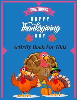 Give thanks- happy thanksgiving day- Activity Book for Kids: A collection fun Coloring Pages, Riddles, Word Searches, Mazes kids Ages 5 - 12