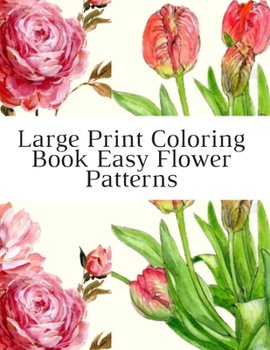 Paperback Large Print Coloring Book Easy Flower Patterns: An Adult Coloring Book with Bouquets, Wreaths, Swirls, Patterns, Decorations, Inspirational Designs, a Book