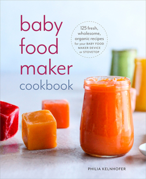 Paperback Baby Food Maker Cookbook: 125 Fresh, Wholesome, Organic Recipes for Your Baby Food Maker Device or Stovetop Book