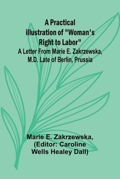 Paperback A Practical Illustration of "Woman's Right to Labor"; A Letter from Marie E. Zakrzewska, M.D. Late of Berlin, Prussia Book