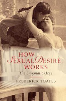 Hardcover How Sexual Desire Works: The Enigmatic Urge Book