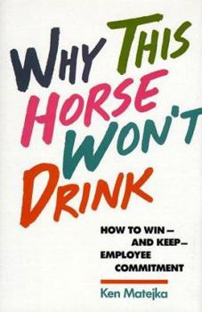 Hardcover Why This Horse Won't Drink: How to Win and Keep Employee Commitment Book